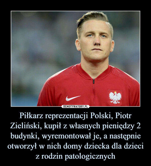 Piłkarz reprezentacji Polski, Piotr Zieliński, kupił z własnych pieniędzy 2 budynki, wyremontował je, a następnie otworzył w nich domy dziecka dla dzieci z rodzin patologicznych –  