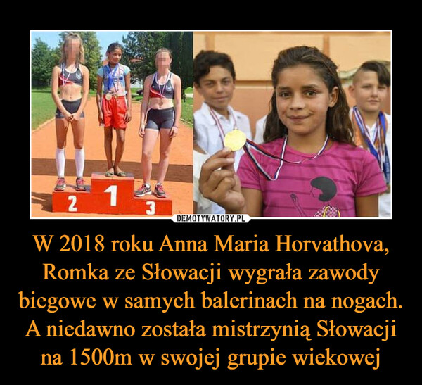 W 2018 roku Anna Maria Horvathova, Romka ze Słowacji wygrała zawody biegowe w samych balerinach na nogach. A niedawno została mistrzynią Słowacji na 1500m w swojej grupie wiekowej