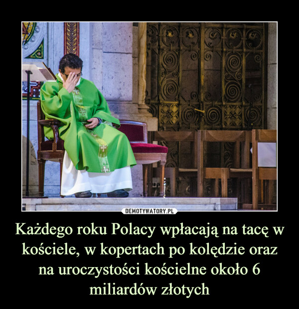 Każdego roku Polacy wpłacają na tacę w kościele, w kopertach po kolędzie oraz na uroczystości kościelne około 6 miliardów złotych