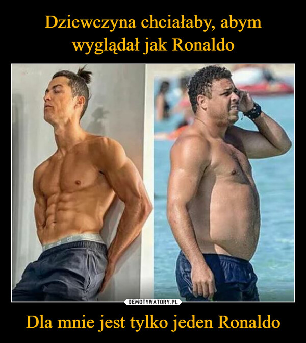 Dla mnie jest tylko jeden Ronaldo –  