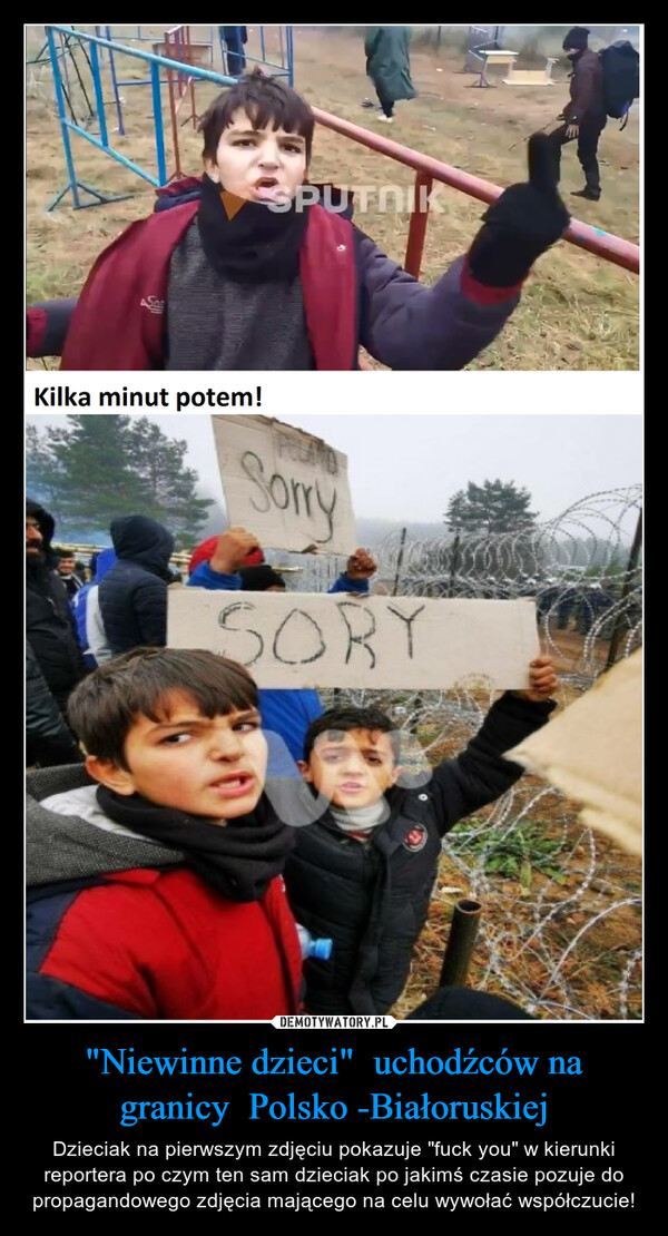 "Niewinne dzieci"  uchodźców na granicy  Polsko -Białoruskiej – Dzieciak na pierwszym zdjęciu pokazuje "fuck you" w kierunki reportera po czym ten sam dzieciak po jakimś czasie pozuje do propagandowego zdjęcia mającego na celu wywołać współczucie! 