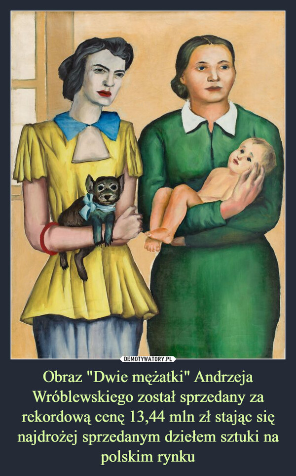 Obraz "Dwie mężatki" Andrzeja Wróblewskiego został sprzedany za rekordową cenę 13,44 mln zł stając się najdrożej sprzedanym dziełem sztuki na polskim rynku –  