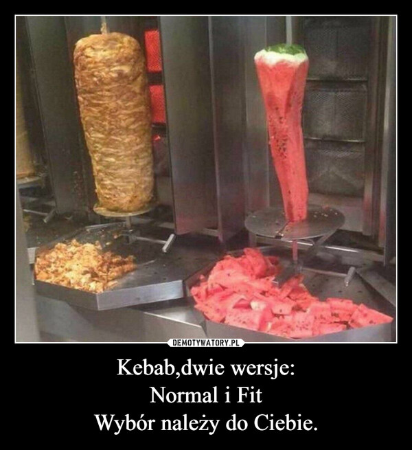 Kebab,dwie wersje:Normal i FitWybór należy do Ciebie. –  