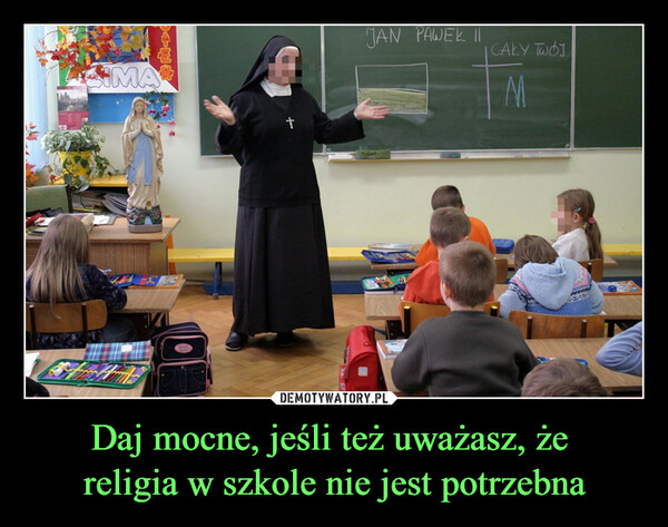 Daj mocne, jeśli też uważasz, że religia w szkole nie jest potrzebna –  