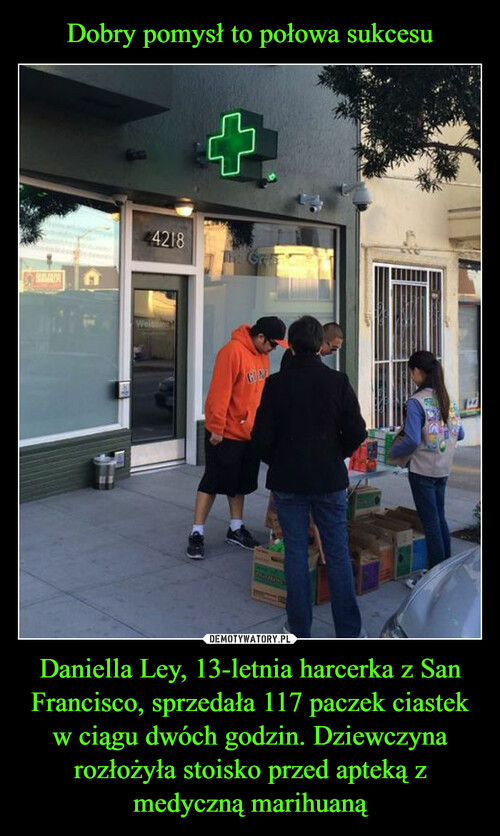 Dobry pomysł to połowa sukcesu Daniella Ley, 13-letnia harcerka z San Francisco, sprzedała 117 paczek ciastek w ciągu dwóch godzin. Dziewczyna rozłożyła stoisko przed apteką z medyczną marihuaną