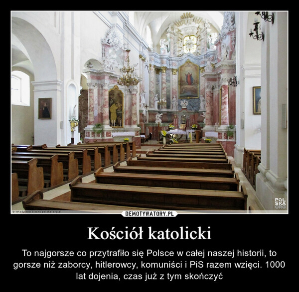 Kościół katolicki – To najgorsze co przytrafiło się Polsce w całej naszej historii, to gorsze niż zaborcy, hitlerowcy, komuniści i PiS razem wzięci. 1000 lat dojenia, czas już z tym skończyć 