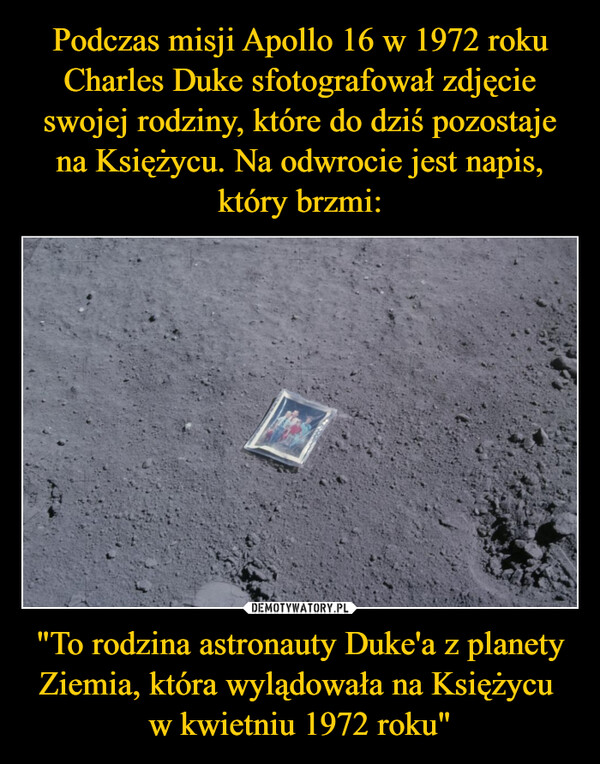 "To rodzina astronauty Duke'a z planety Ziemia, która wylądowała na Księżycu w kwietniu 1972 roku" –  