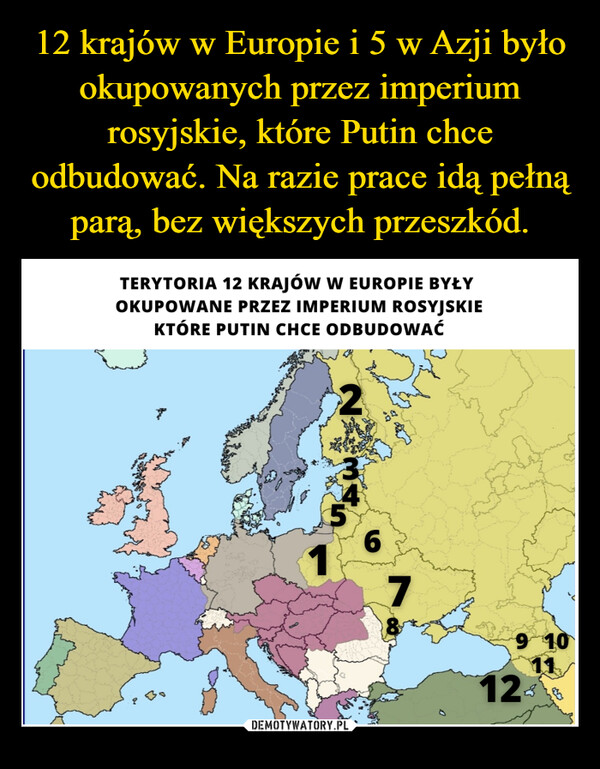 12 krajów w Europie i 5 w Azji było okupowanych przez imperium rosyjskie, które Putin chce odbudować. Na razie prace idą pełną parą, bez większych przeszkód.