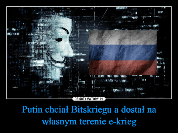 Putin chciał Bitskriegu a dostał na własnym terenie e-krieg –  