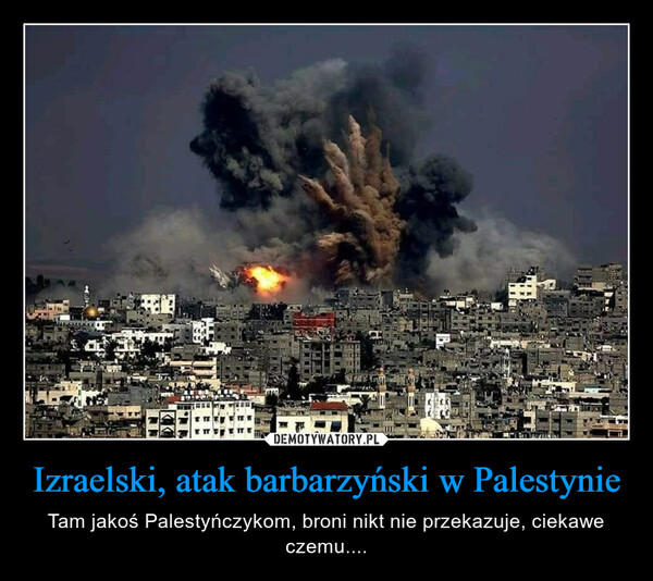 Izraelski, atak barbarzyński w Palestynie – Tam jakoś Palestyńczykom, broni nikt nie przekazuje, ciekawe czemu.... 