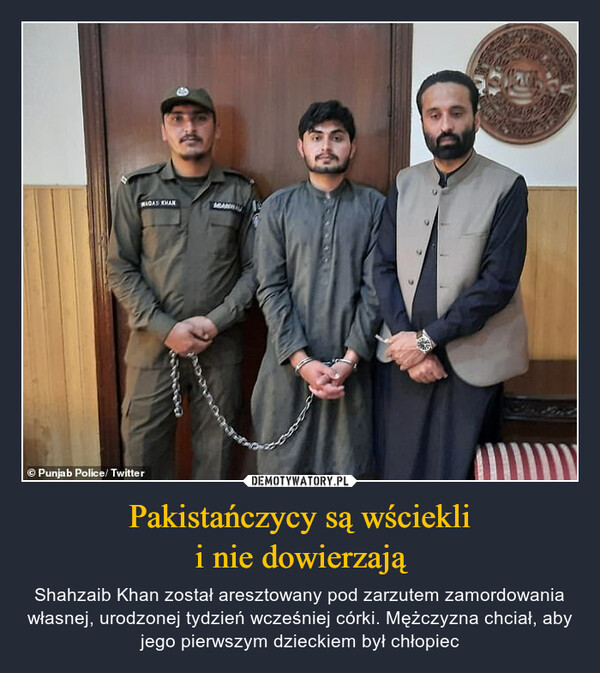 Pakistańczycy są wścieklii nie dowierzają – Shahzaib Khan został aresztowany pod zarzutem zamordowania własnej, urodzonej tydzień wcześniej córki. Mężczyzna chciał, aby jego pierwszym dzieckiem był chłopiec 