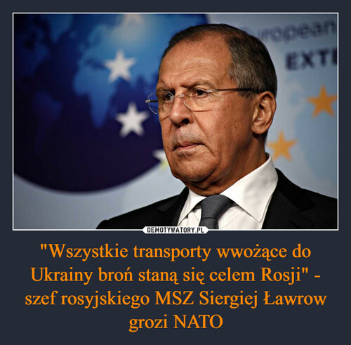 "Wszystkie transporty wwożące do Ukrainy broń staną się celem Rosji" - szef rosyjskiego MSZ Siergiej Ławrow grozi NATO