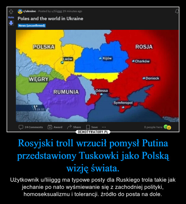Rosyjski troll wrzucił pomysł Putina przedstawiony Tuskowki jako Polską wizję świata. – Użytkownik u/Iiiiggg ma typowe posty dla Ruskiego trola takie jak jechanie po nato wyśmiewanie się z zachodniej polityki, homoseksualizmu i tolerancji. źródło do posta na dole. 
