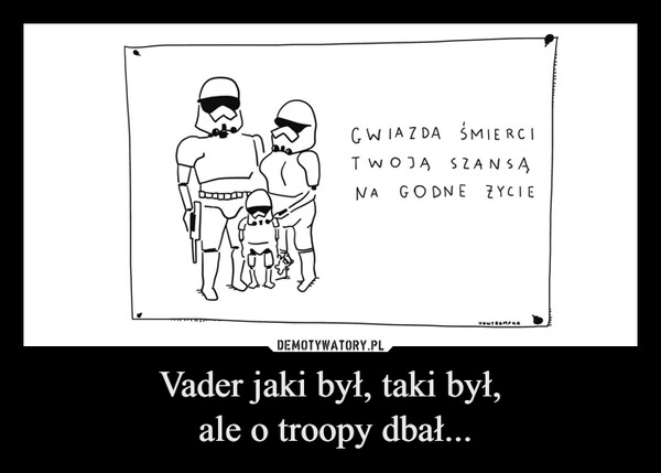 Vader jaki był, taki był, ale o troopy dbał... –  