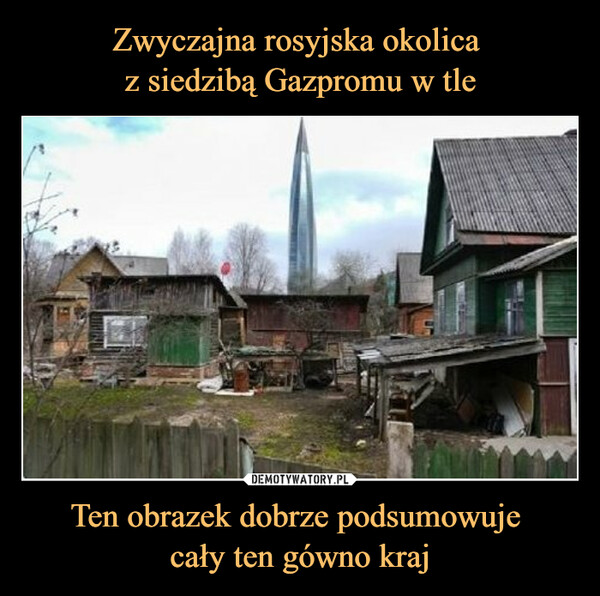 Zwyczajna rosyjska okolica 
z siedzibą Gazpromu w tle Ten obrazek dobrze podsumowuje 
cały ten gówno kraj