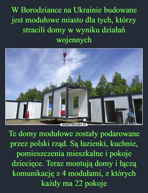 W Borodziance na Ukrainie budowane jest modułowe miasto dla tych, którzy stracili domy w wyniku działań wojennych Te domy modułowe zostały podarowane przez polski rząd. Są łazienki, kuchnie, pomieszczenia mieszkalne i pokoje dziecięce. Teraz montują domy i łączą komunikację z 4 modułami, z których każdy ma 22 pokoje