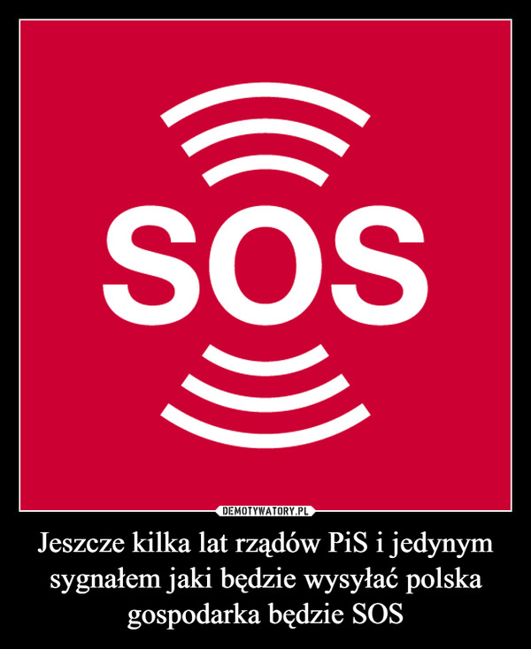 Jeszcze kilka lat rządów PiS i jedynym sygnałem jaki będzie wysyłać polska gospodarka będzie SOS –  