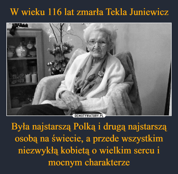 W wieku 116 lat zmarła Tekla Juniewicz Była najstarszą Polką i drugą najstarszą osobą na świecie, a przede wszystkim niezwykłą kobietą o wielkim sercu i mocnym charakterze