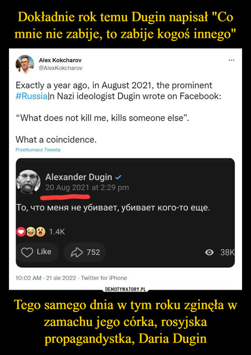 Dokładnie rok temu Dugin napisał "Co mnie nie zabije, to zabije kogoś innego" Tego samego dnia w tym roku zginęła w zamachu jego córka, rosyjska propagandystka, Daria Dugin