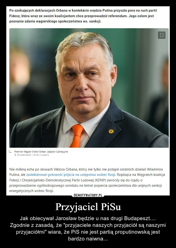 Przyjaciel PiSu – Jak obiecywał Jarosław będzie u nas drugi Budapeszt....Zgodnie z zasadą, że "przyjaciele naszych przyjaciół są naszymi przyjaciółmi" wiara, że PiS nie jest partią proputinowską jest bardzo naiwna... 