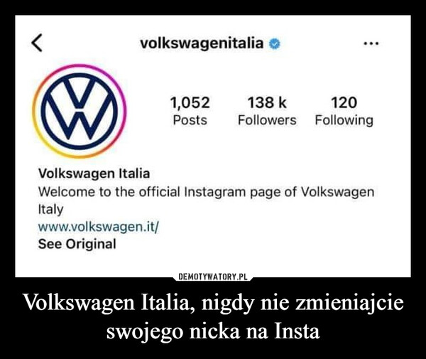 Volkswagen Italia, nigdy nie zmieniajcie swojego nicka na Insta –  Mick@mikicalVolkswagen Italy, please never change your Instagramhandle.<volkswagenitalia >1,052Postswww.volkswagen.it/See Original138 k120Followers FollowingVolkswagen ItaliaWelcome to the official Instagram page of VolkswagenItaly...10:43 AM Nov 28, 2022 from Melbourne, Victoria Twitter for iPhone26.1K Retweets 1,448 Quote Tweets 291.5K Likes⠀