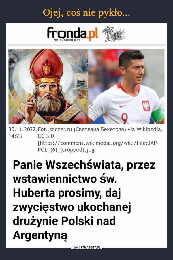  –  Panie Wszechświata, przez wstawiennictwo św. Huberta prosimy, daj zwycięstwo ukochanej drużynie Polski nad Argentyną