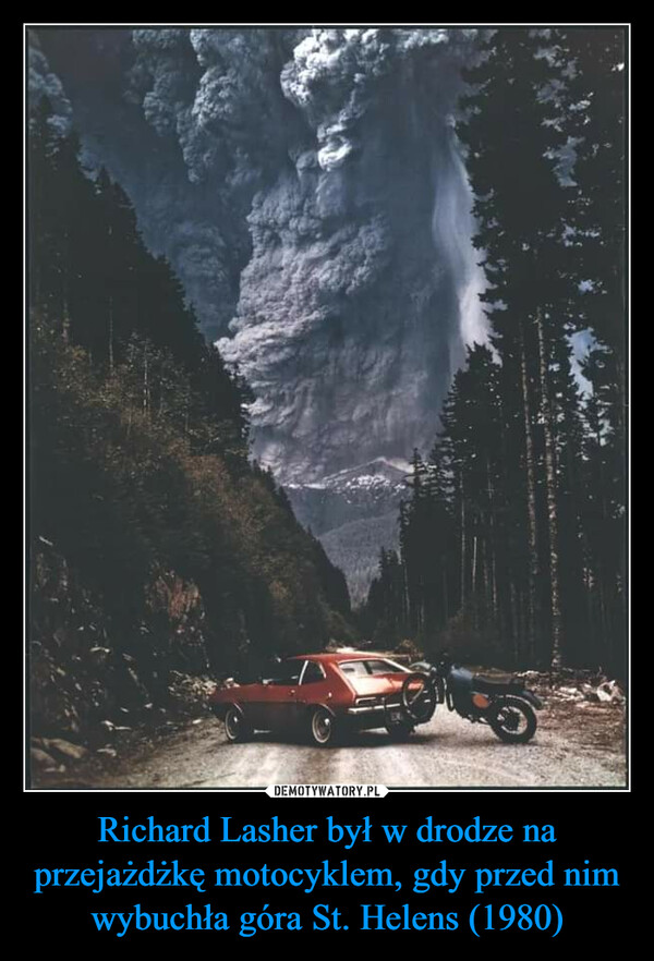 Richard Lasher był w drodze na przejażdżkę motocyklem, gdy przed nim wybuchła góra St. Helens (1980) –  