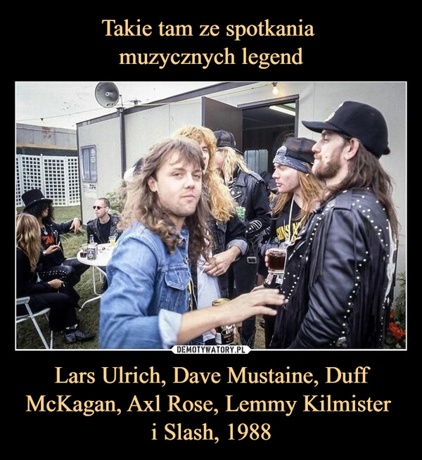 Takie tam ze spotkania 
muzycznych legend Lars Ulrich, Dave Mustaine, Duff McKagan, Axl Rose, Lemmy Kilmister 
i Slash, 1988