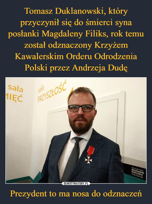 Tomasz Duklanowski, który przyczynił się do śmierci syna posłanki Magdaleny Filiks, rok temu został odznaczony Krzyżem Kawalerskim Orderu Odrodzenia Polski przez Andrzeja Dudę Prezydent to ma nosa do odznaczeń