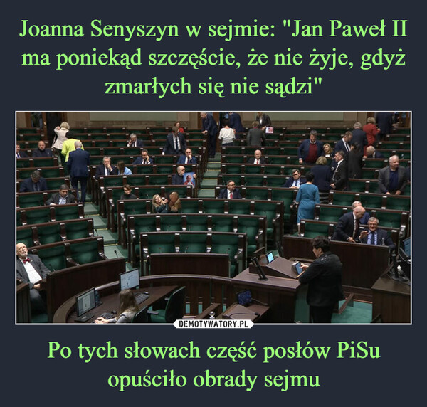Joanna Senyszyn w sejmie: "Jan Paweł II ma poniekąd szczęście, że nie żyje, gdyż zmarłych się nie sądzi" Po tych słowach część posłów PiSu opuściło obrady sejmu