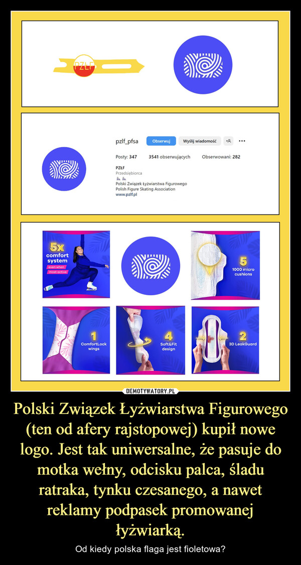 Polski Związek Łyżwiarstwa Figurowego (ten od afery rajstopowej) kupił nowe logo. Jest tak uniwersalne, że pasuje do motka wełny, odcisku palca, śladu ratraka, tynku czesanego, a nawet reklamy podpasek promowanej łyżwiarką.