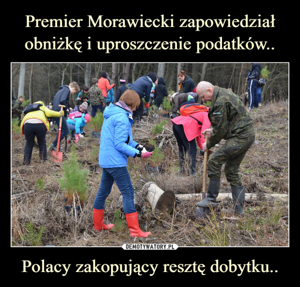 Premier Morawiecki zapowiedział obniżkę i uproszczenie podatków.. Polacy zakopujący resztę dobytku..