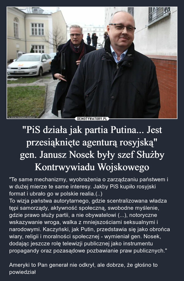 "PiS działa jak partia Putina... Jest przesiąknięte agenturą rosyjską"
gen. Janusz Nosek były szef Służby Kontrwywiadu Wojskowego