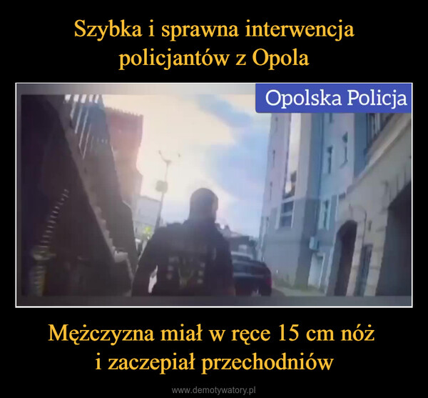 Mężczyzna miał w ręce 15 cm nóż i zaczepiał przechodniów –  11Opolska Policja