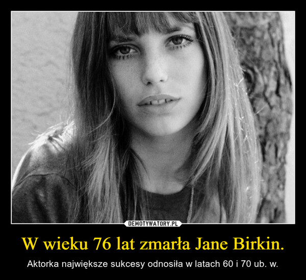 W wieku 76 lat zmarła Jane Birkin. – Aktorka największe sukcesy odnosiła w latach 60 i 70 ub. w. *****