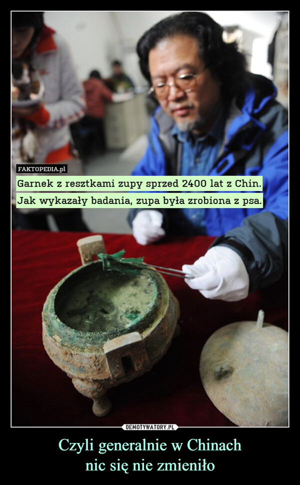 Czyli generalnie w Chinachnic się nie zmieniło –  FAKTOPEDIA.plGarnek z resztkami zupy sprzed 2400 lat z Chin.Jak wykazały badania, zupa była zrobiona z psa.