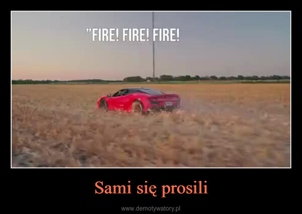 Sami się prosili –  "FIRE! FIRE! FIRE!