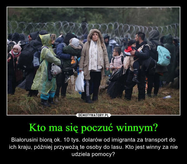 Kto ma się poczuć winnym? – Białorusini biorą ok. 10 tys. dolarów od imigranta za transport do ich kraju, później przywożą te osoby do lasu. Kto jest winny za nie udziela pomocy? CANTS