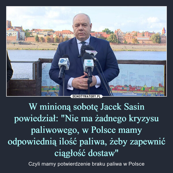 W minioną sobotę Jacek Sasin powiedział: "Nie ma żadnego kryzysu paliwowego, w Polsce mamy odpowiednią ilość paliwa, żeby zapewnić ciągłość dostaw"