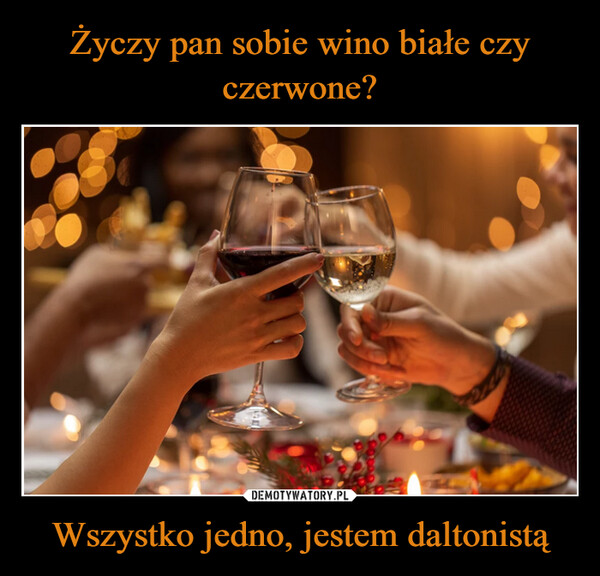 Życzy pan sobie wino białe czy czerwone? Wszystko jedno, jestem daltonistą