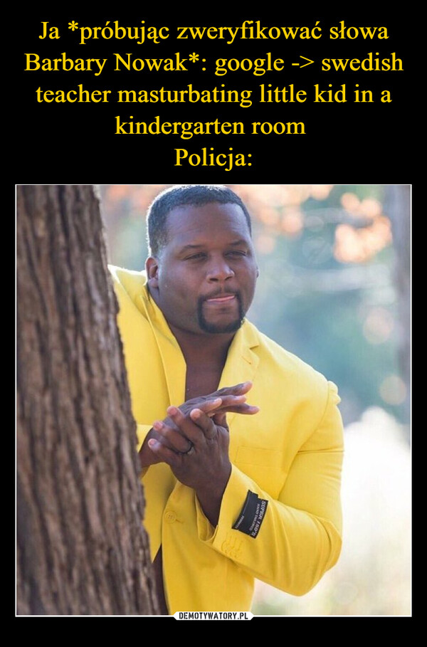 Ja *próbując zweryfikować słowa Barbary Nowak*: google -> swedish teacher masturbating little kid in a kindergarten room 
Policja: