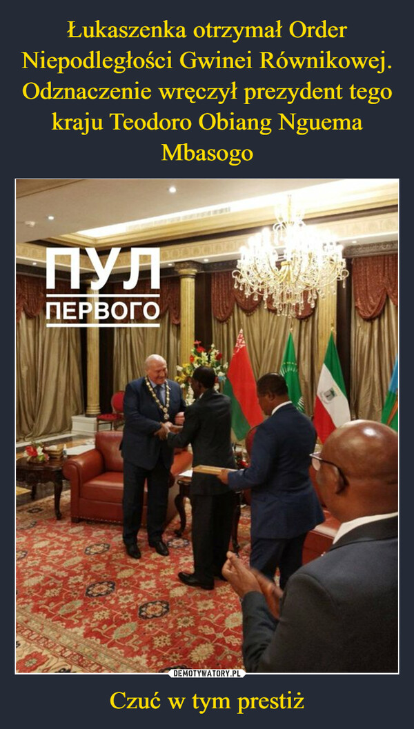 Łukaszenka otrzymał Order Niepodległości Gwinei Równikowej. Odznaczenie wręczył prezydent tego kraju Teodoro Obiang Nguema Mbasogo Czuć w tym prestiż