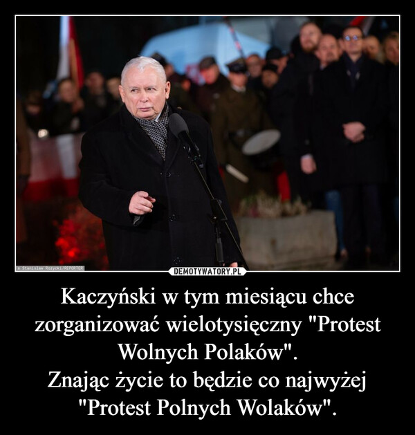 Kaczyński w tym miesiącu chce zorganizować wielotysięczny "Protest Wolnych Polaków".Znając życie to będzie co najwyżej "Protest Polnych Wolaków". –  Stanislaw Rozycki/REPORTER