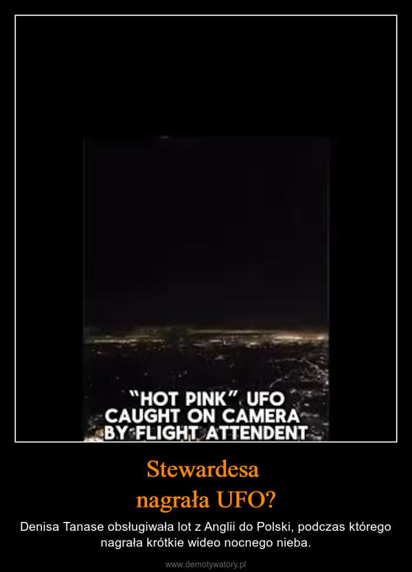 Stewardesa nagrała UFO? – Denisa Tanase obsługiwała lot z Anglii do Polski, podczas którego nagrała krótkie wideo nocnego nieba. "HOT PINK" UFOCAUGHT ON CAMERABY FLIGHT ATTENDENT