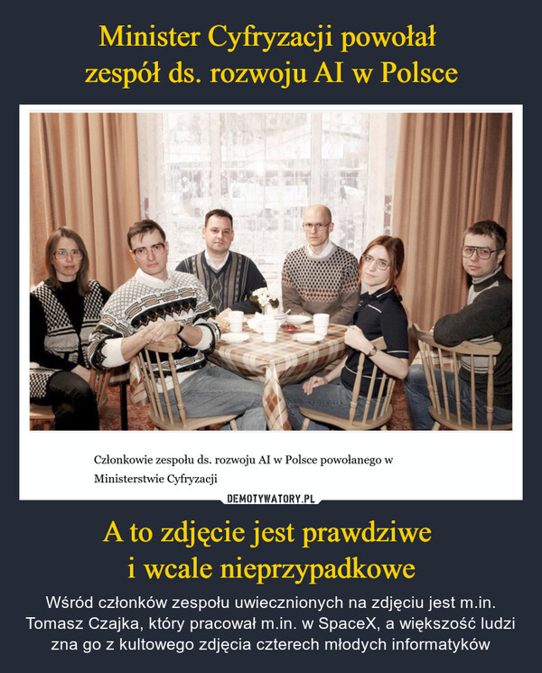 Minister Cyfryzacji powołał 
zespół ds. rozwoju AI w Polsce A to zdjęcie jest prawdziwe 
i wcale nieprzypadkowe