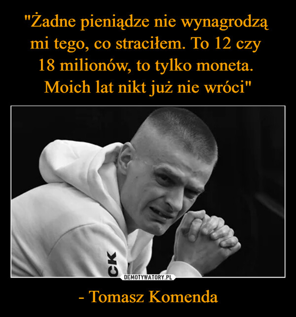 - Tomasz Komenda –  CK