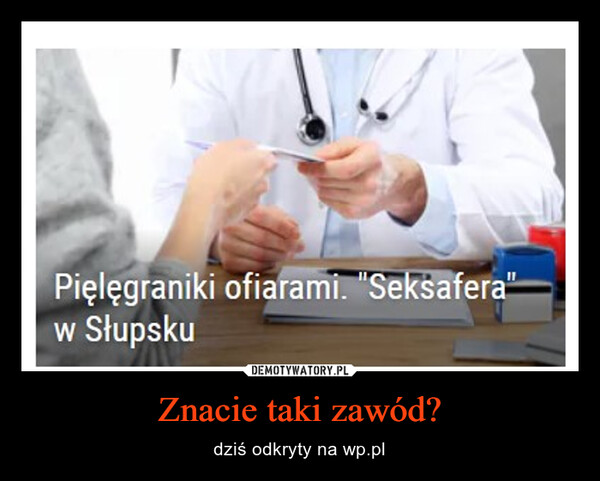 Znacie taki zawód? – dziś odkryty na wp.pl Pielęgraniki ofiarami. "Seksafera"w Słupsku