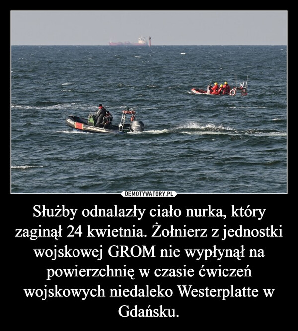 Służby odnalazły ciało nurka, który zaginął 24 kwietnia. Żołnierz z jednostki wojskowej GROM nie wypłynął na powierzchnię w czasie ćwiczeń wojskowych niedaleko Westerplatte w Gdańsku.