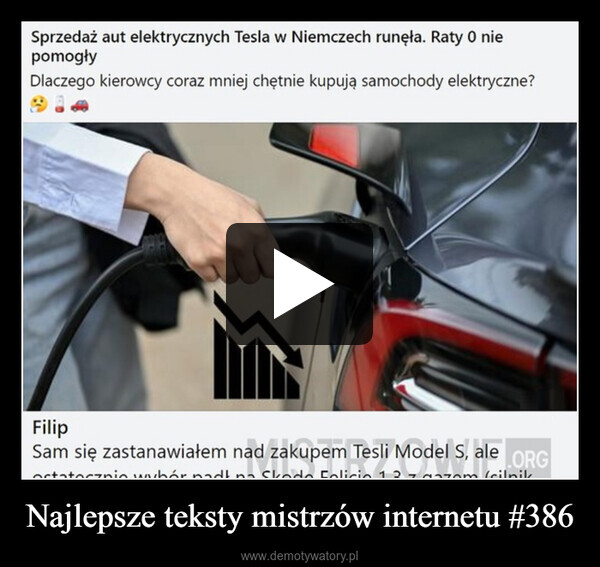 Najlepsze teksty mistrzów internetu #386 –  Sprzedaż aut elektrycznych Tesla w Niemczech runęła. Raty O niepomogłyDlaczego kierowcy coraz mniej chętnie kupują samochody elektryczne?FilipSam się zastanawiałem nad zakupem Tesli Model S, ale ORGtatecznie wybór padł na Skoda Felicia 12azom (silnik