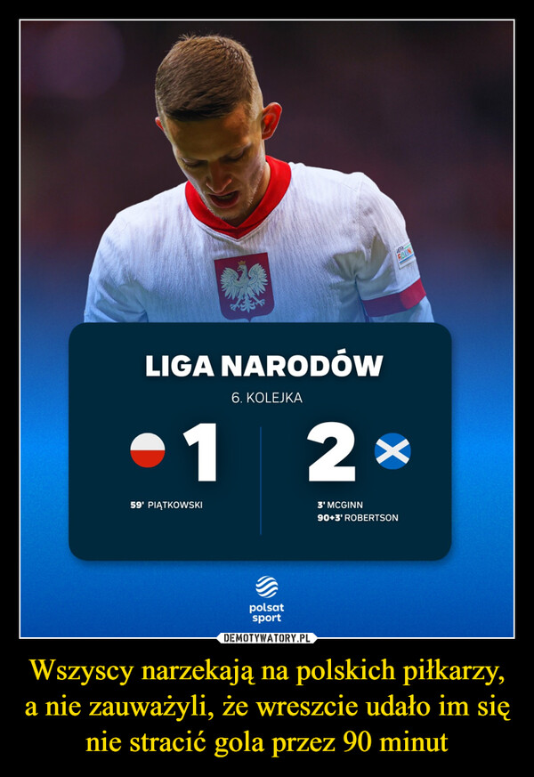 Wszyscy narzekają na polskich piłkarzy, a nie zauważyli, że wreszcie udało im się nie stracić gola przez 90 minut –  LIGA NARODÓW-159' PIĄTKOWSKI6. KOLEJKA2 ×3' MCGINN90+3' ROBERTSONpolsatsportFOUN